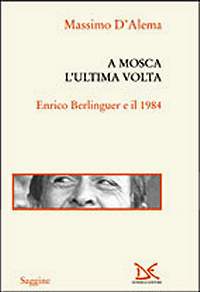 A Mosca, l'ultima volta. Enrico Berlinguer e il 1984